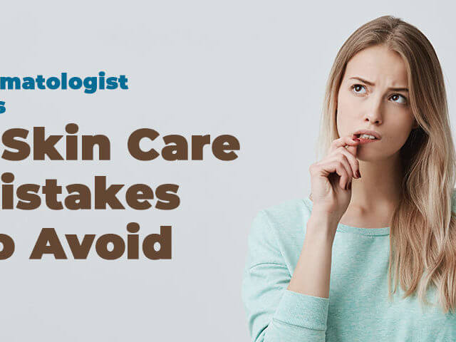 Dermatologist Tips – Skin Care Mistakes